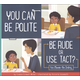 You Can Be Polite: Be Rude or Use Tact? (Making Good Choices)
