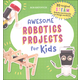 Awesome Robotics Projects for Kids: 20 Original STEAM Robots and Circuits to Design and Build